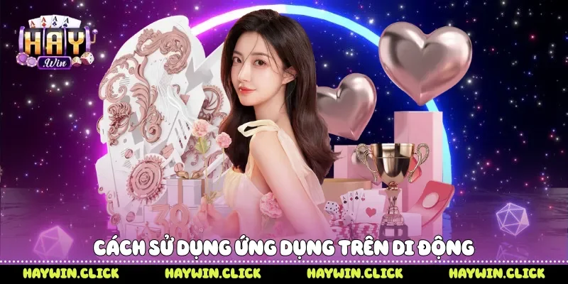 App Xóc Đĩa Trải Nghiệm Trò Chơi Trên Điện Thoại Tại Haywin Cách sử dụng ứng dụng trên di động