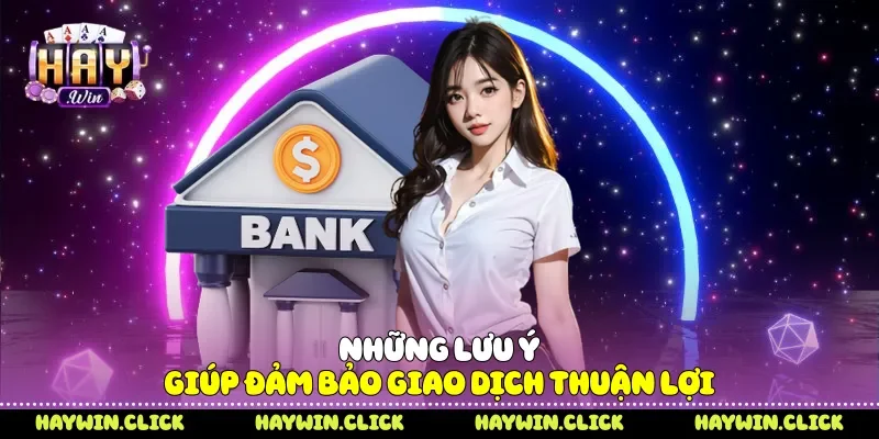 Rút Tiền Haywin - 3 Bước Giao Dịch Nhanh Chóng An Toàn Những lưu ý giúp đảm bảo giao dịch thuận lợi