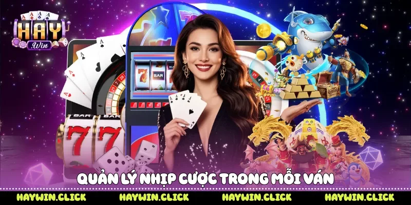 Cách Đánh Tài Xỉu Không Bao Giờ Thua Cùng Haywin Quản lý nhịp cược trong mỗi ván